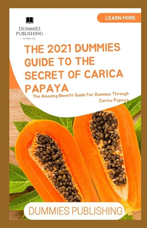 The 2021 Dummies Guide to the Secret of Carica Papaya: The Amazing Benefit Guide For Dummies Through Carica Papaya (Paperback)