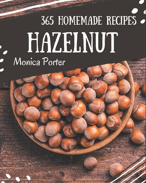 365 Homemade Hazelnut Recipes: Best-ever Hazelnut Cookbook for Beginners (Paperback)