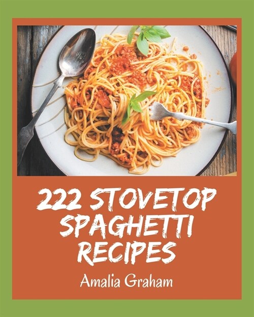 222 Stovetop Spaghetti Recipes: The Highest Rated Stovetop Spaghetti Cookbook You Should Read (Paperback)