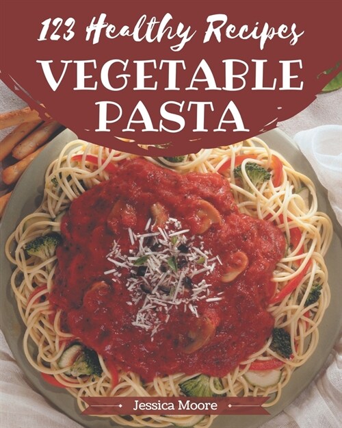 123 Healthy Vegetable Pasta Recipes: An One-of-a-kind Healthy Vegetable Pasta Cookbook (Paperback)