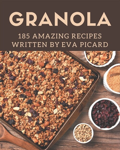 185 Amazing Granola Recipes: The Best Granola Cookbook on Earth (Paperback)