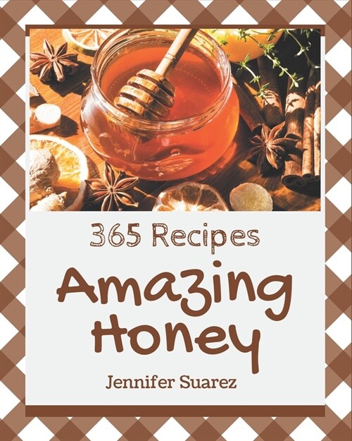 365 Amazing Honey Recipes: Save Your Cooking Moments with Honey Cookbook! (Paperback)
