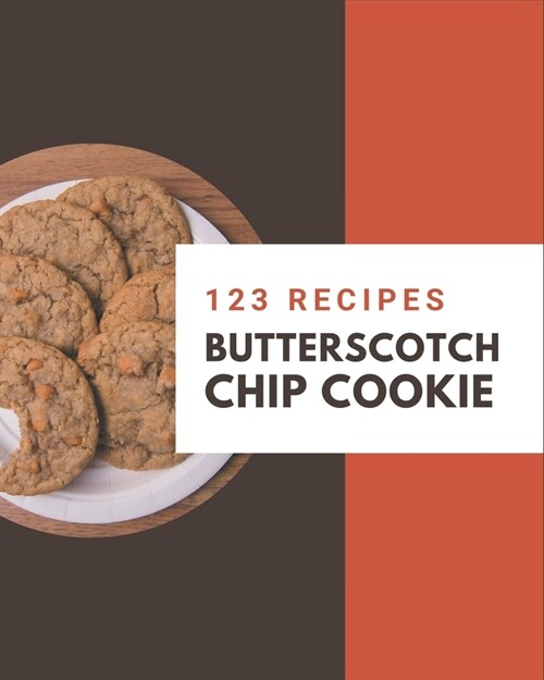 123 Butterscotch Chip Cookie Recipes: Butterscotch Chip Cookie Cookbook - Your Best Friend Forever (Paperback)