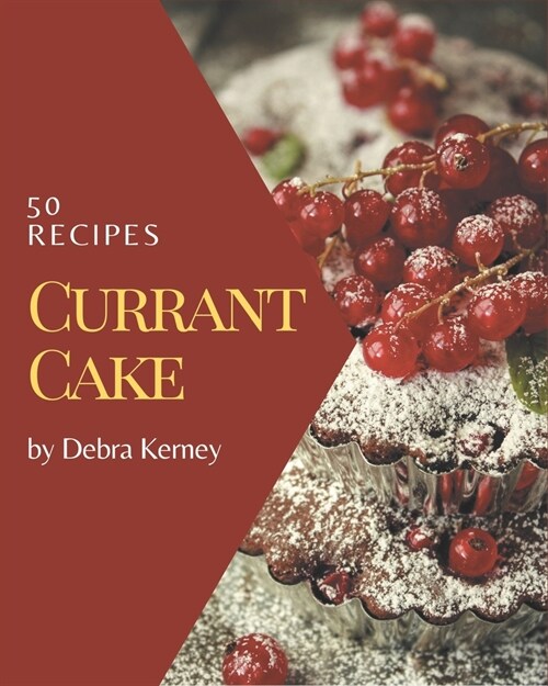50 Currant Cake Recipes: Everything You Need in One Currant Cake Cookbook! (Paperback)