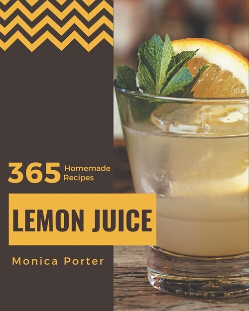 365 Homemade Lemon Juice Recipes: Start a New Cooking Chapter with Lemon Juice Cookbook! (Paperback)