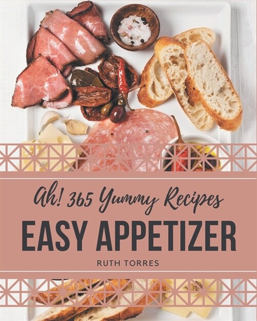 Ah! 365 Yummy Easy Appetizer Recipes: The Yummy Easy Appetizer Cookbook for All Things Sweet and Wonderful! (Paperback)