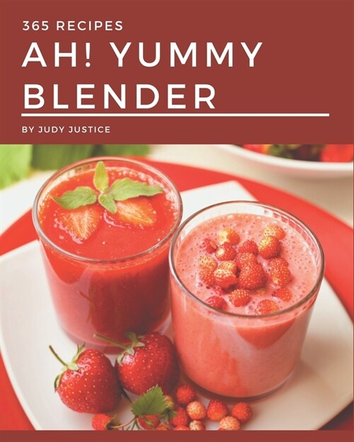 Ah! 365 Yummy Blender Recipes: The Yummy Blender Cookbook for All Things Sweet and Wonderful! (Paperback)