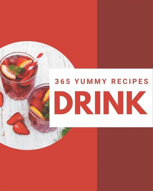 365 Yummy Drink Recipes: A Yummy Drink Cookbook for All Generation (Paperback)