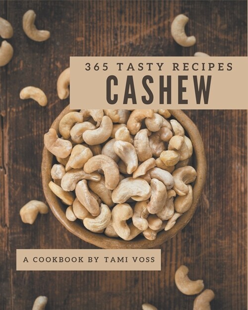 365 Tasty Cashew Recipes: A Cashew Cookbook You Will Love (Paperback)