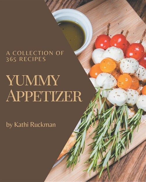 A Collection Of 365 Yummy Appetizer Recipes: The Best-ever of Yummy Appetizer Cookbook (Paperback)