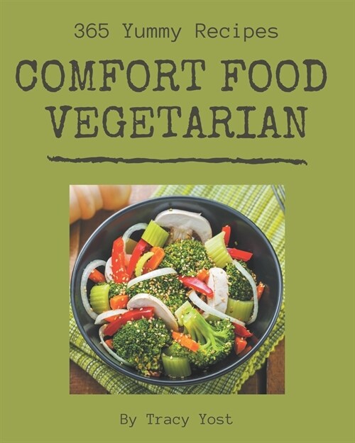 365 Yummy Comfort Food Vegetarian Recipes: Enjoy Everyday With Yummy Comfort Food Vegetarian Cookbook! (Paperback)