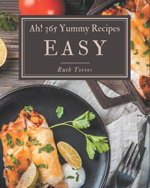 Ah! 365 Yummy Easy Recipes: Making More Memories in your Kitchen with Yummy Easy Cookbook! (Paperback)