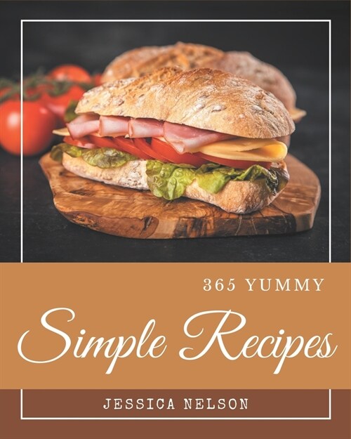 365 Yummy Simple Recipes: Yummy Simple Cookbook - Where Passion for Cooking Begins (Paperback)