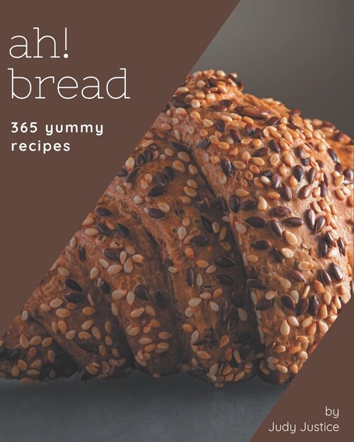 Ah! 365 Yummy Bread Recipes: Start a New Cooking Chapter with Yummy Bread Cookbook! (Paperback)