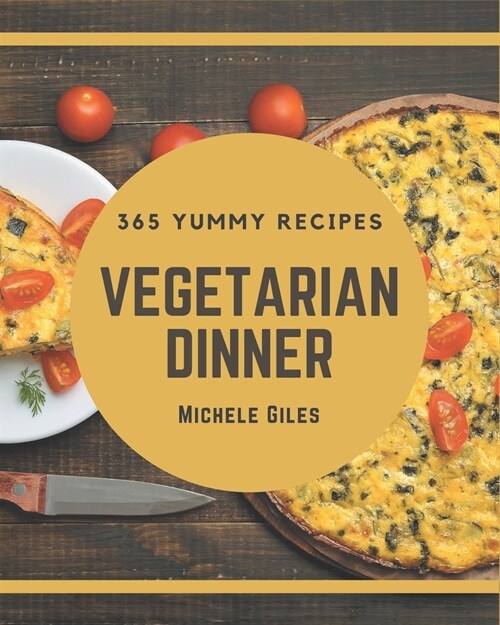 365 Yummy Vegetarian Dinner Recipes: Happiness is When You Have a Yummy Vegetarian Dinner Cookbook! (Paperback)