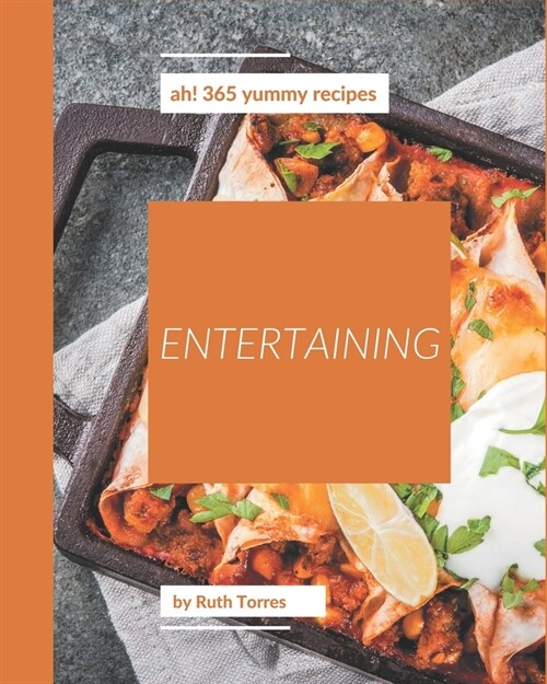 Ah! 365 Yummy Entertaining Recipes: The Best-ever of Yummy Entertaining Cookbook (Paperback)