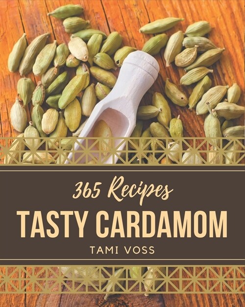 365 Tasty Cardamom Recipes: A Cardamom Cookbook for All Generation (Paperback)