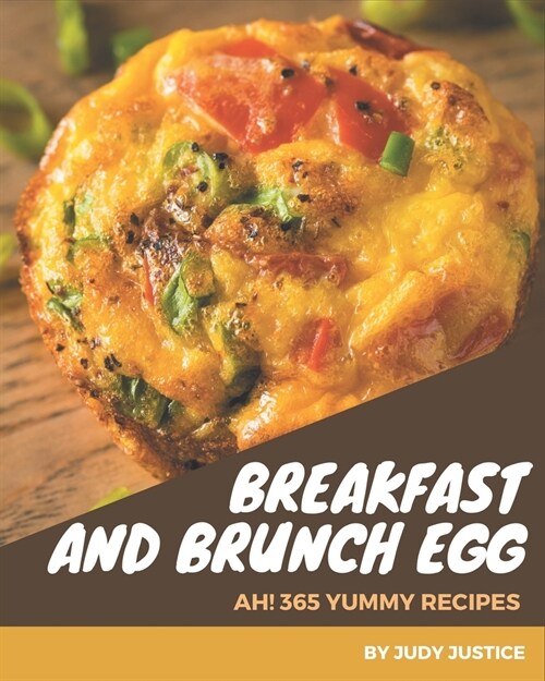 Ah! 365 Yummy Breakfast and Brunch Egg Recipes: Yummy Breakfast and Brunch Egg Cookbook - Where Passion for Cooking Begins (Paperback)