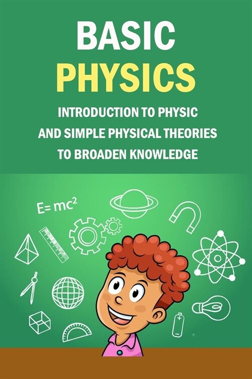 Basic Physics: Introduction To Physic And Simple Physical Theories To Broaden Knowledge: Self-Teaching Guide (Paperback)
