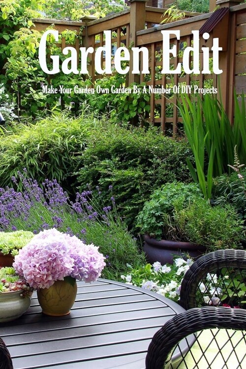 Garden Edit: Make Your Garden Own Garden By A Number Of DIY Projects: Container and Raised Bed Gardening (Paperback)