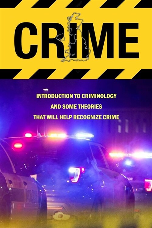 Crime: Introduction To Criminology And Some Theories That Will Help Recognize Crime: Crime Book (Paperback)