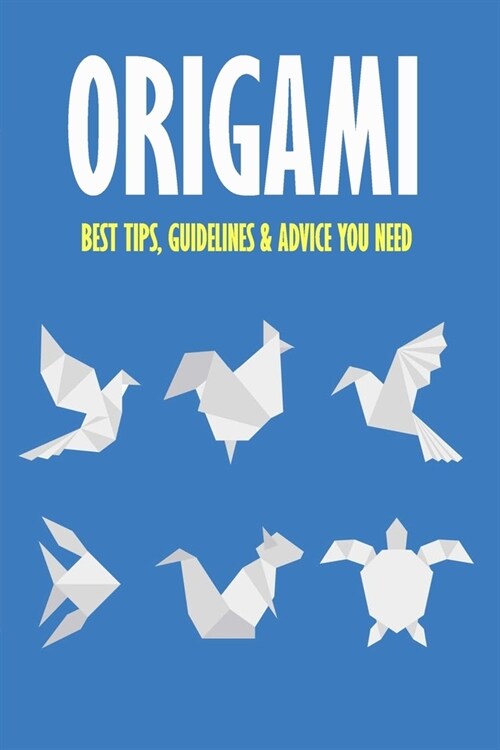 Origami: Best Tips, Guidelines & Advice You Need: Easy Origami for Kids (Paperback)