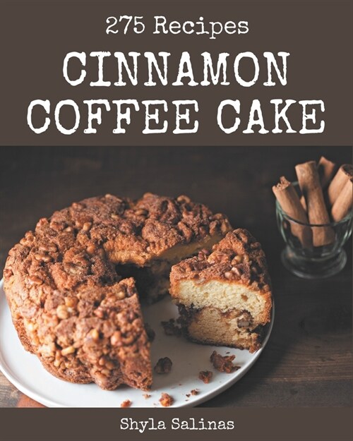 275 Cinnamon Coffee Cake Recipes: A Must-have Cinnamon Coffee Cake Cookbook for Everyone (Paperback)