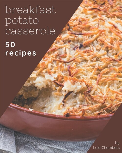 50 Breakfast Potato Casserole Recipes: Discover Breakfast Potato Casserole Cookbook NOW! (Paperback)