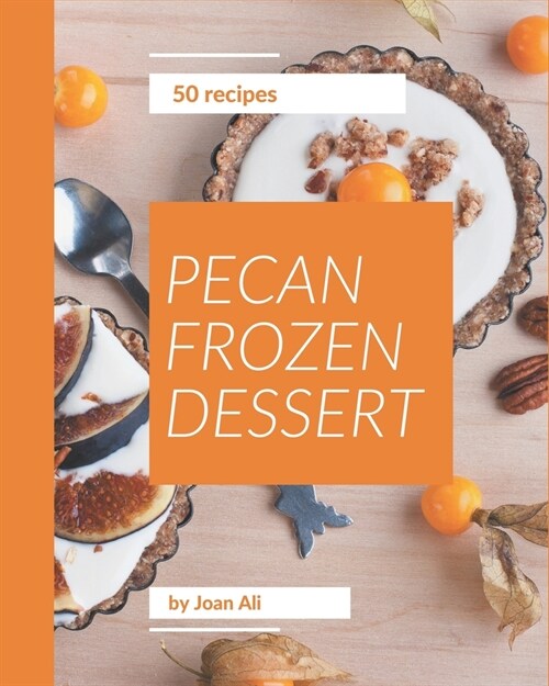 50 Pecan Frozen Dessert Recipes: Making More Memories in your Kitchen with Pecan Frozen Dessert Cookbook! (Paperback)
