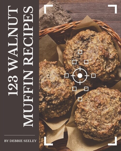 123 Walnut Muffin Recipes: Everything You Need in One Walnut Muffin Cookbook! (Paperback)