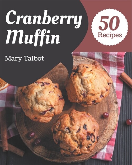 50 Cranberry Muffin Recipes: The Highest Rated Cranberry Muffin Cookbook You Should Read (Paperback)