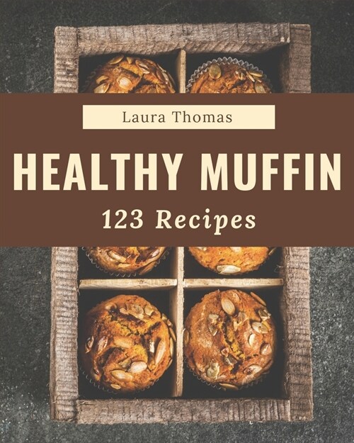 123 Healthy Muffin Recipes: Make Cooking at Home Easier with Healthy Muffin Cookbook! (Paperback)