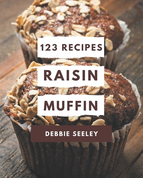 123 Raisin Muffin Recipes: More Than a Raisin Muffin Cookbook (Paperback)