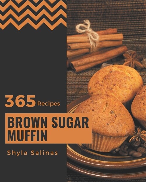 365 Brown Sugar Muffin Recipes: A Brown Sugar Muffin Cookbook for All Generation (Paperback)