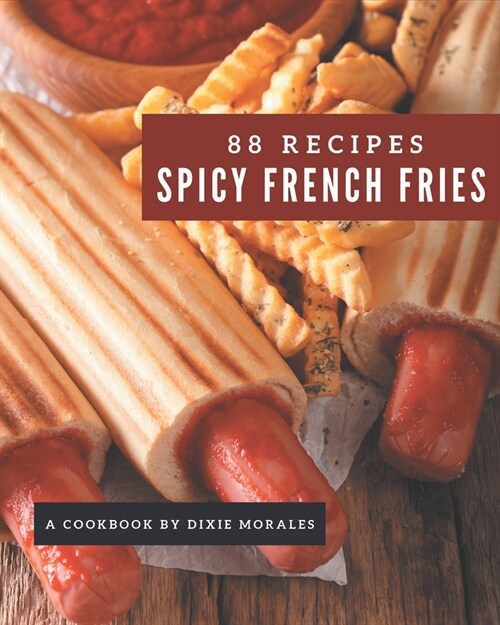 88 Spicy French Fries Recipes: A Spicy French Fries Cookbook that Novice can Cook (Paperback)