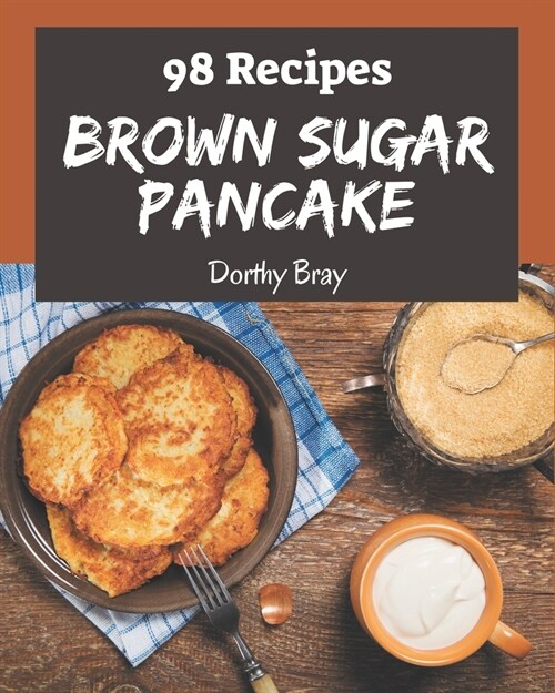 98 Brown Sugar Pancake Recipes: A Timeless Brown Sugar Pancake Cookbook (Paperback)