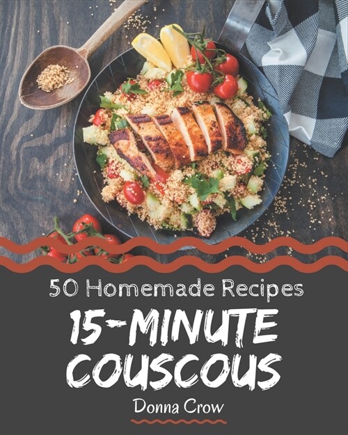 50 Homemade 15-Minute Couscous Recipes: Explore 15-Minute Couscous Cookbook NOW! (Paperback)