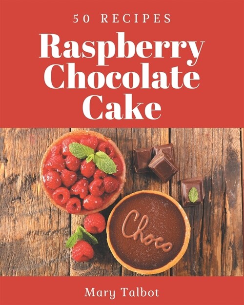 50 Raspberry Chocolate Cake Recipes: Keep Calm and Try Raspberry Chocolate Cake Cookbook (Paperback)