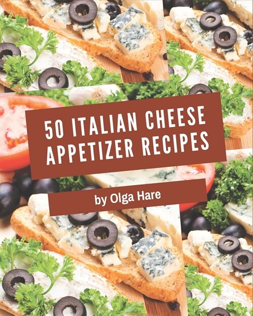 50 Italian Cheese Appetizer Recipes: A Highly Recommended Italian Cheese Appetizer Cookbook (Paperback)