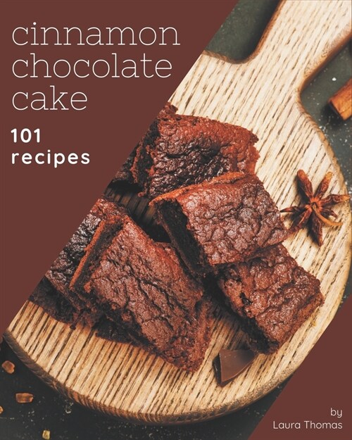 101 Cinnamon Chocolate Cake Recipes: Home Cooking Made Easy with Cinnamon Chocolate Cake Cookbook! (Paperback)