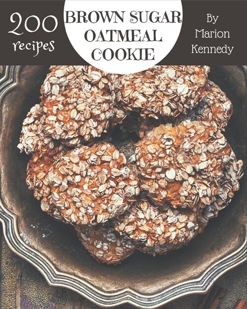 200 Brown Sugar Oatmeal Cookie Recipes: An Inspiring Brown Sugar Oatmeal Cookie Cookbook for You (Paperback)