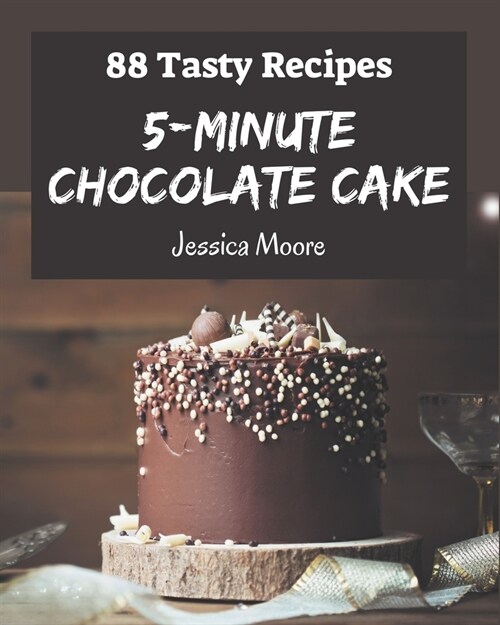 88 Tasty 5-Minute Chocolate Cake Recipes: Unlocking Appetizing Recipes in The Best 5-Minute Chocolate Cake Cookbook! (Paperback)