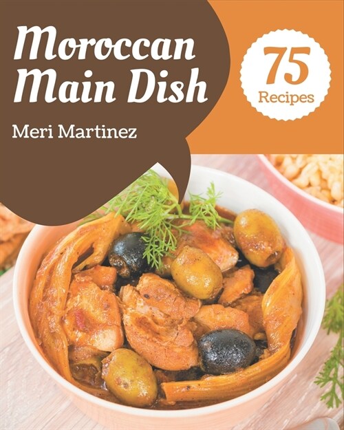 75 Moroccan Main Dish Recipes: A Moroccan Main Dish Cookbook for All Generation (Paperback)