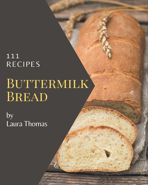 111 Buttermilk Bread Recipes: Explore Buttermilk Bread Cookbook NOW! (Paperback)
