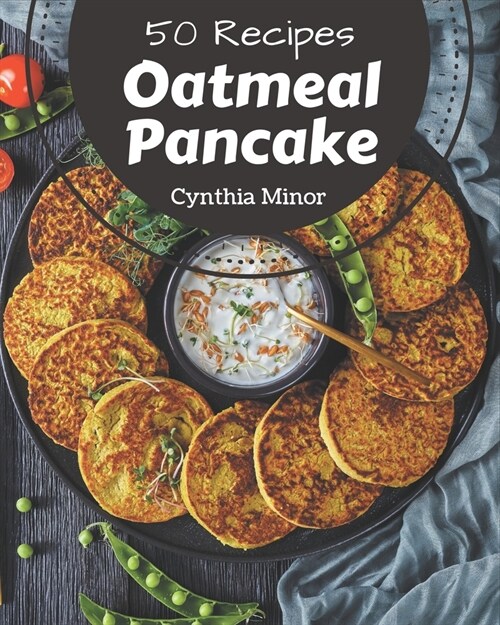 50 Oatmeal Pancake Recipes: Oatmeal Pancake Cookbook - Your Best Friend Forever (Paperback)