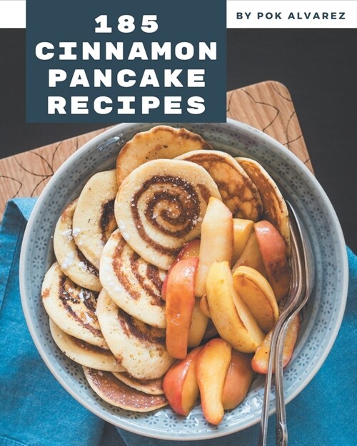 185 Cinnamon Pancake Recipes: A Cinnamon Pancake Cookbook Everyone Loves! (Paperback)