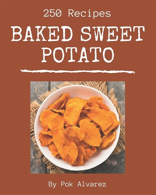 250 Baked Sweet Potato Recipes: Best Baked Sweet Potato Cookbook for Dummies (Paperback)