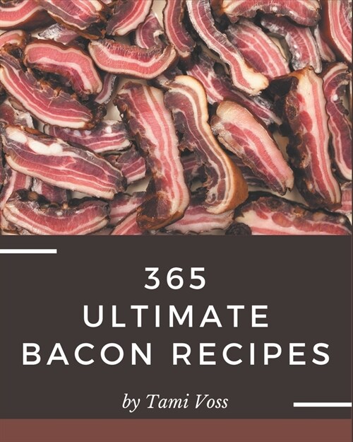 365 Ultimate Bacon Recipes: Bacon Cookbook - Where Passion for Cooking Begins (Paperback)