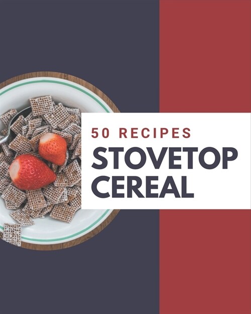 50 Stovetop Cereal Recipes: A Stovetop Cereal Cookbook You Will Need (Paperback)