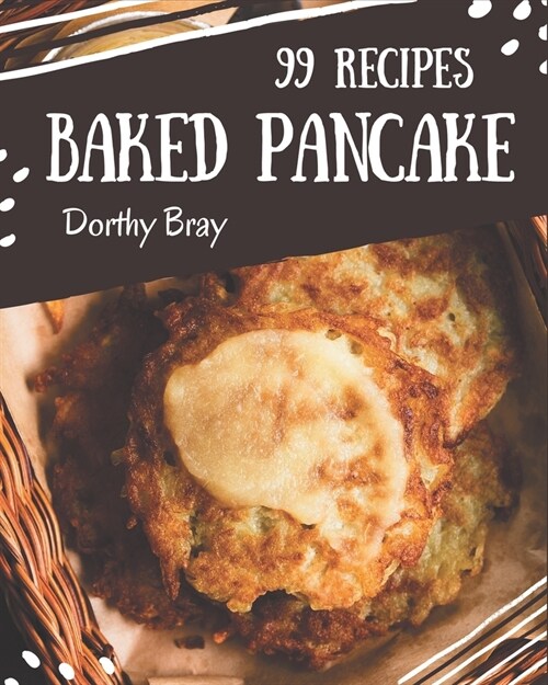 99 Baked Pancake Recipes: Cook it Yourself with Baked Pancake Cookbook! (Paperback)